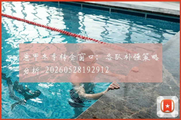 意甲冬季转会窗口：各队补强策略分析_20260528192912